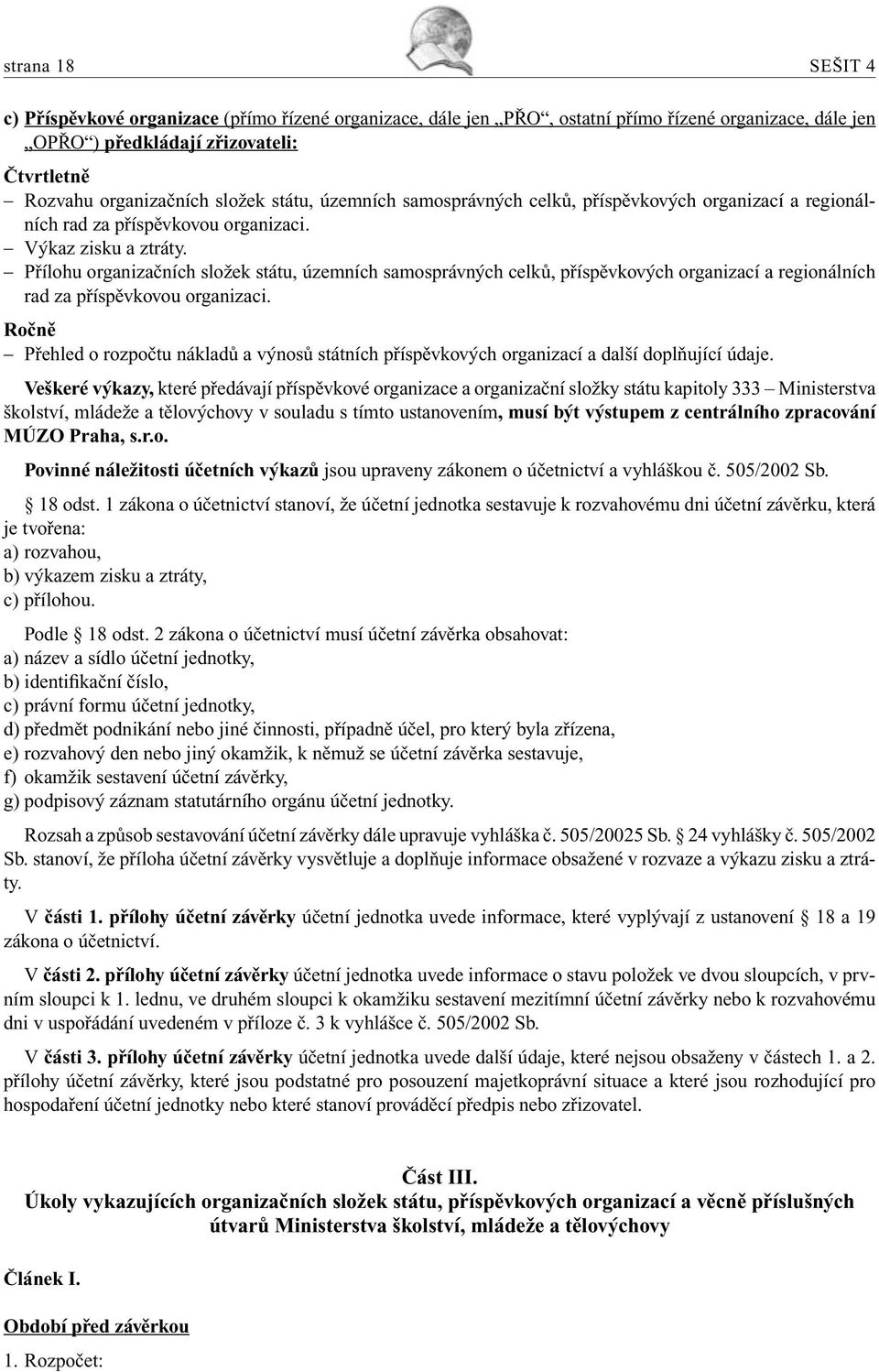 Přílohu organizačních složek státu, územních samosprávných celků, příspěvkových organizací a regionálních rad za příspěvkovou organizaci.