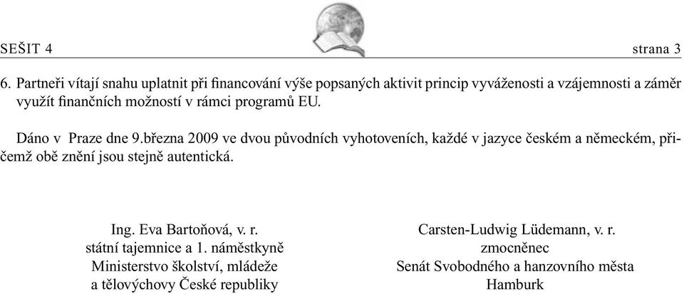 možností v rámci programů EU. Dáno v Praze dne 9.