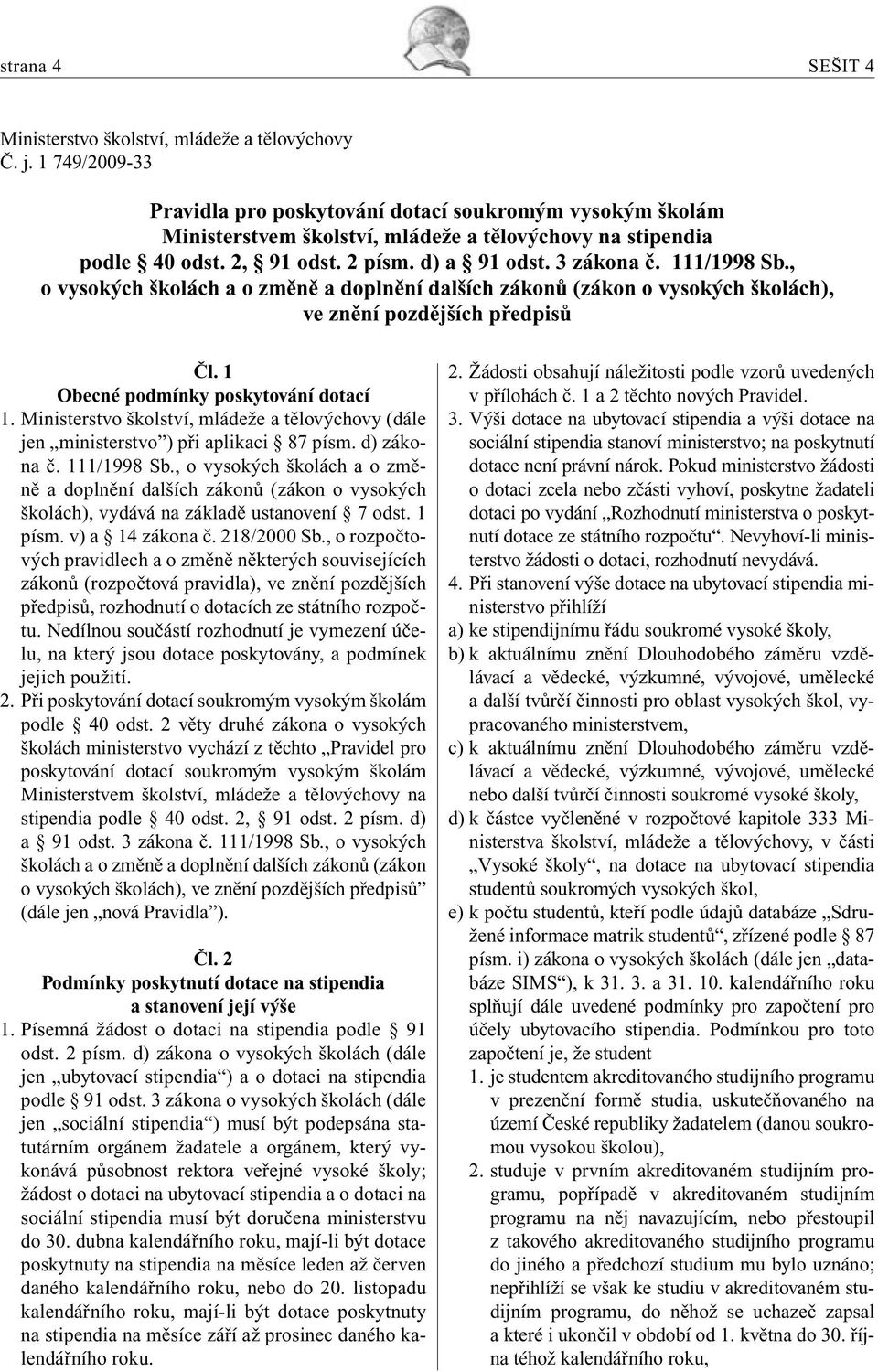 111/1998 Sb., o vysokých školách a o změně a doplnění dalších zákonů (zákon o vysokých školách), ve znění pozdějších předpisů Čl. 1 Obecné podmínky poskytování dotací 1.