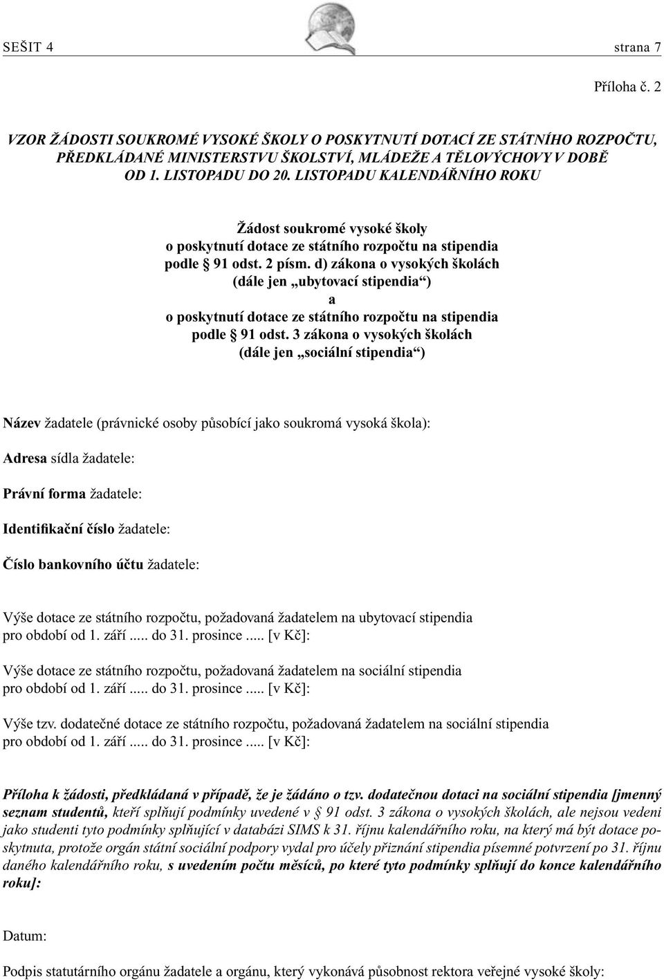 d) zákona o vysokých školách (dále jen ubytovací stipendia ) a o poskytnutí dotace ze státního rozpočtu na stipendia podle 91 odst.