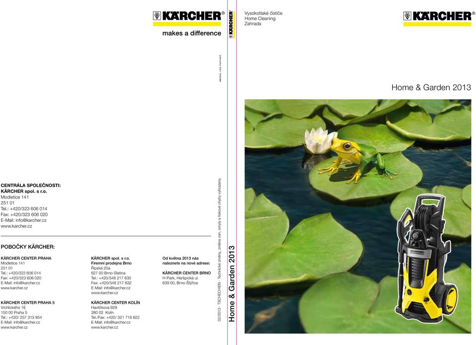 : +420/ 257 313 954 E-Mail: info@karcher.cz www.karcher.cz KÄRCHER spol. s r.o. Firemní prodejna Brno Řipská 20a 627 00 Brno-Slatina Tel.: +420/548 217 630 Fax: +420/548 217 632 E-Mail: info@karcher.