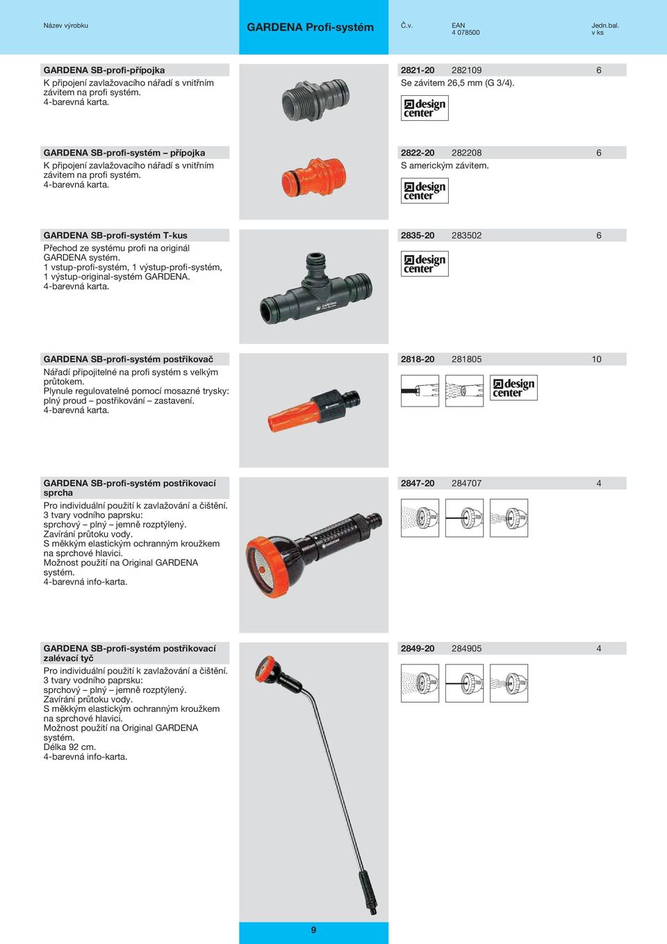 GARDENA SB-profi-systém T-kus Přechod ze systému profi na originál GARDENA systém. 1 vstup-profi-systém, 1 výstup-profi-systém, 1 výstup-original-systém GARDENA. 4-barevná karta.