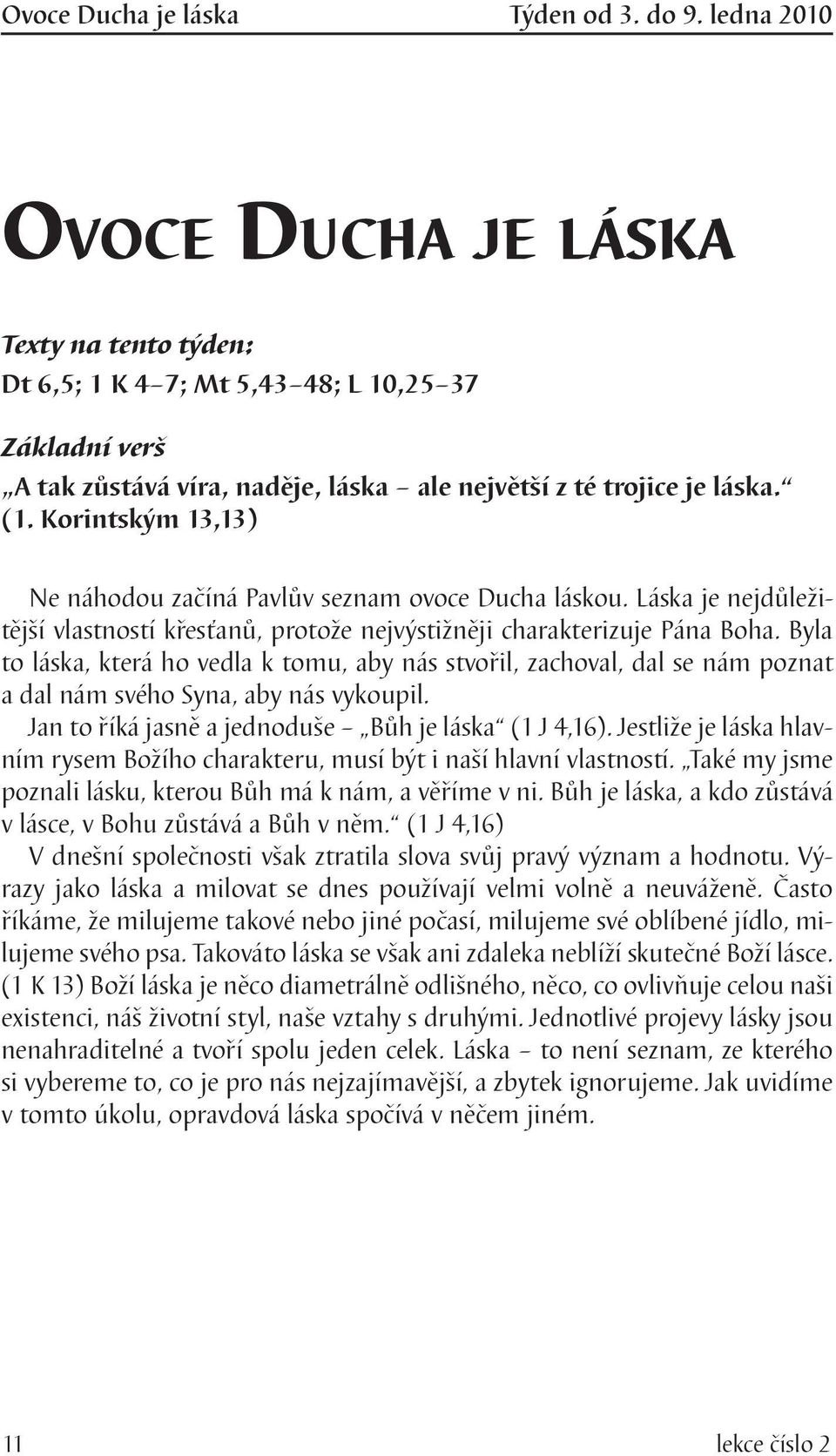 Korintským 13,13) Ne náhodou začíná Pavlův seznam ovoce Ducha láskou. Láska je nejdůležitější vlastností křesťanů, protože nejvýstižněji charakterizuje Pána Boha.