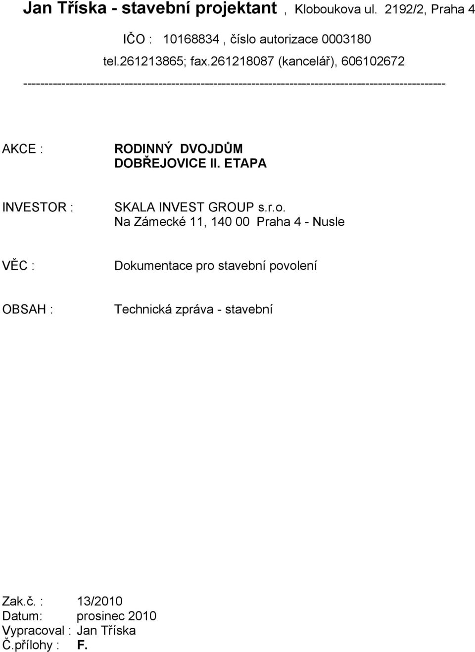 AKCE : RODINNÝ DVOJDŮM DOBŘEJOVICE II. ETAPA INVESTOR : SKALA INVEST GROUP s.r.o.