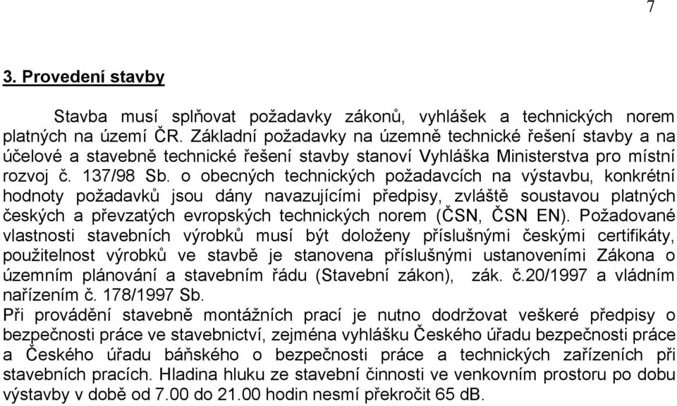 o obecných technických požadavcích na výstavbu, konkrétní hodnoty požadavků jsou dány navazujícími předpisy, zvláště soustavou platných českých a převzatých evropských technických norem (ČSN, ČSN EN).