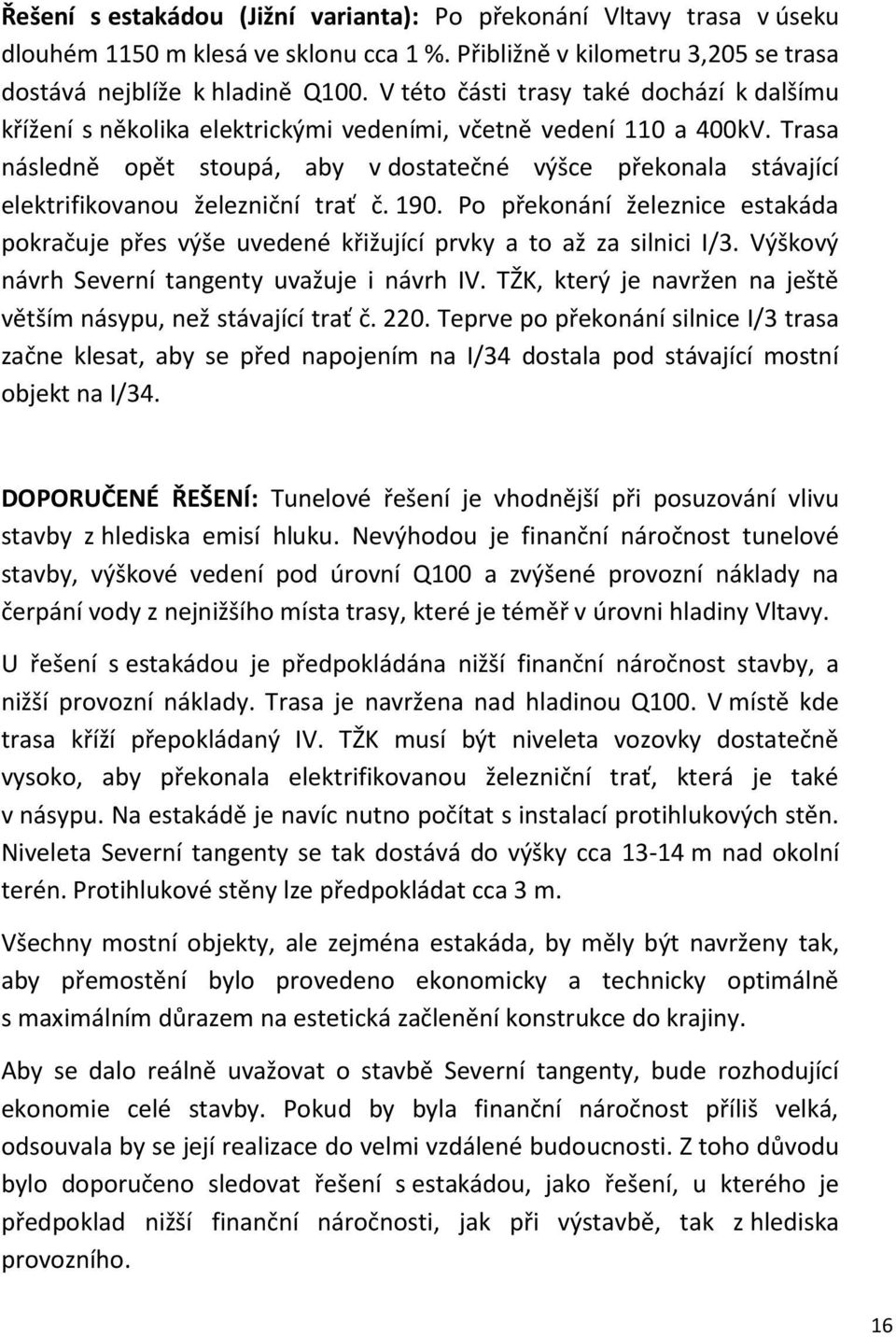 Trasa následně opět stoupá, aby v dostatečné výšce překonala stávající elektrifikovanou železniční trať č. 190.