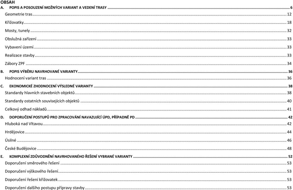 .. 38 Standardy ostatních souvisejících objektů... 40 Celkový odhad nákladů... 41 D. DOPORUČENÍ POSTUPŮ PRO ZPRACOVÁNÍ NAVAZUJÍCÍ ÚPD, PŘÍPADNĚ PD... 42 Hluboká nad Vltavou... 42 Hrdějovice.