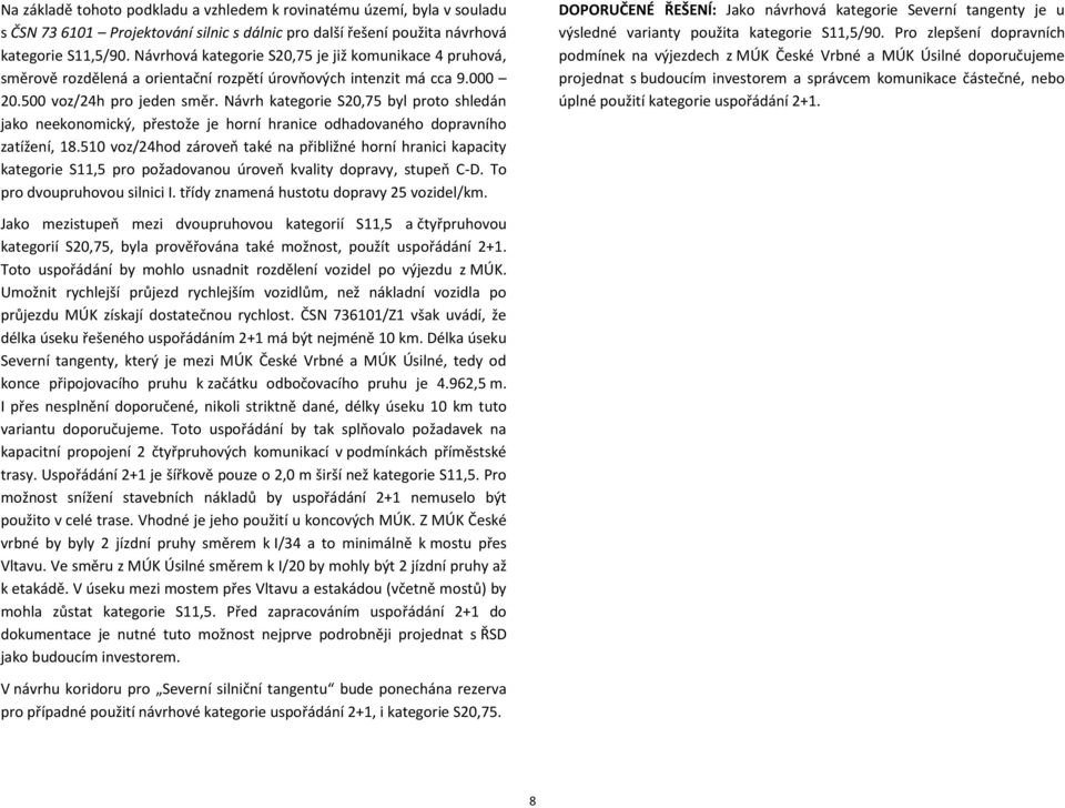Návrh kategorie S20,75 byl proto shledán jako neekonomický, přestože je horní hranice odhadovaného dopravního zatížení, 18.