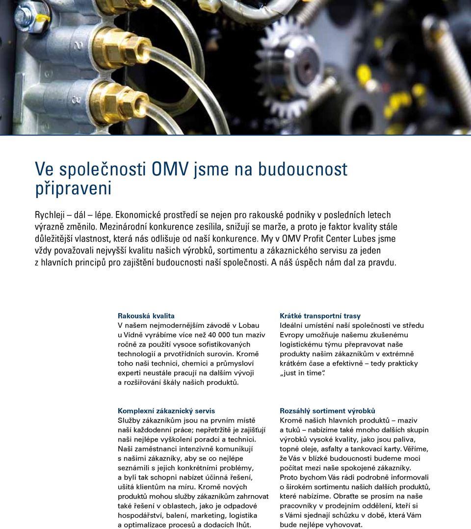 My v OMV Profit Center Lubes jsme vždy považovali nejvyšší kvalitu našich výrobků, sortimentu a zákaznického servisu za jeden z hlavních principů pro zajištění budoucnosti naší společnosti.