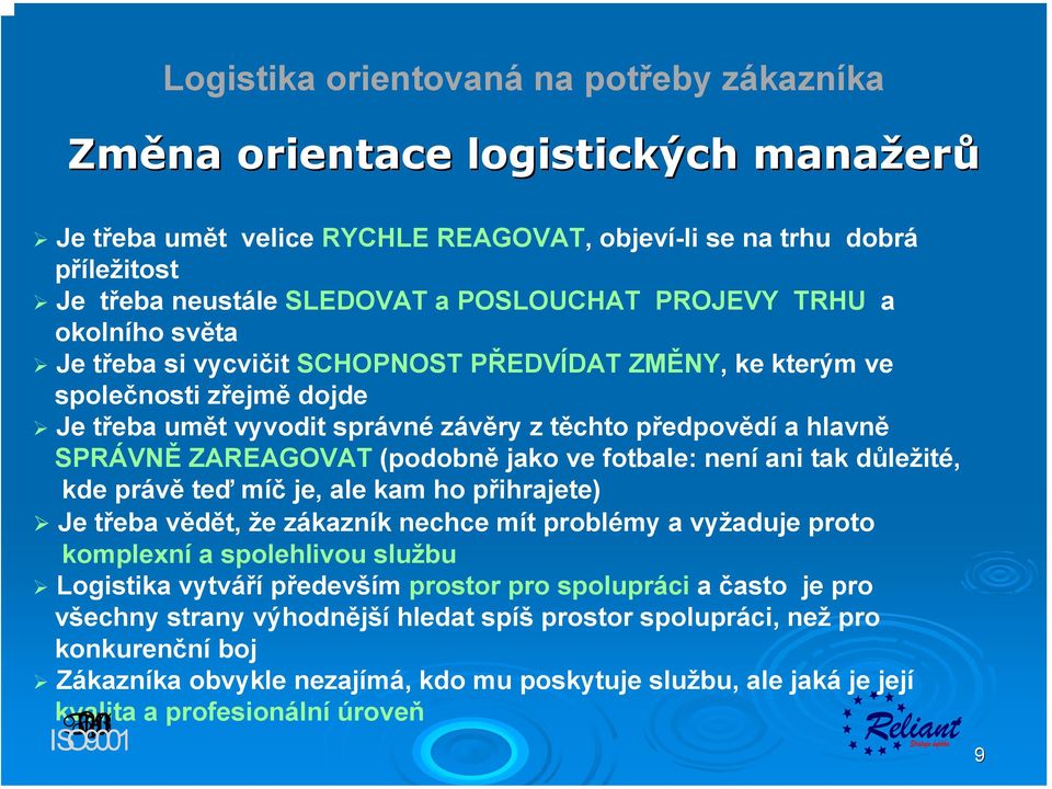 důležité, kde právě teď míč je, ale kam ho přihrajete) Je třeba vědět, že zákazník nechce mít problémy a vyžaduje proto komplexní a spolehlivou službu Logistika vytváří především prostor pro