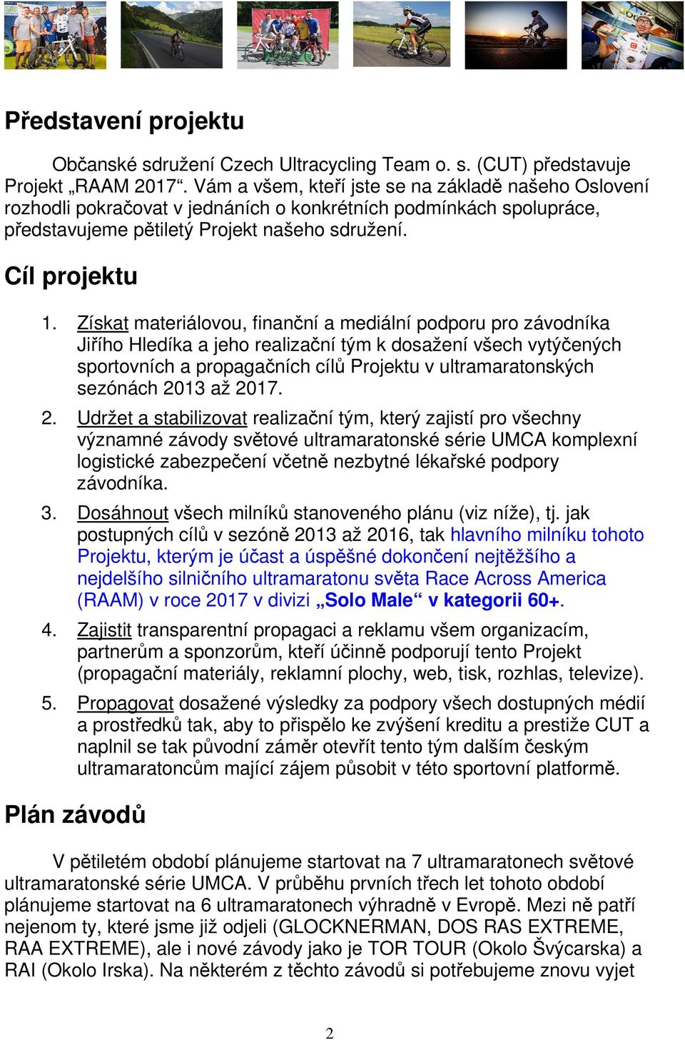 Získat materiálovou, finanční a mediální podporu pro závodníka Jiřího Hledíka a jeho realizační tým k dosažení všech vytýčených sportovních a propagačních cílů Projektu v ultramaratonských sezónách