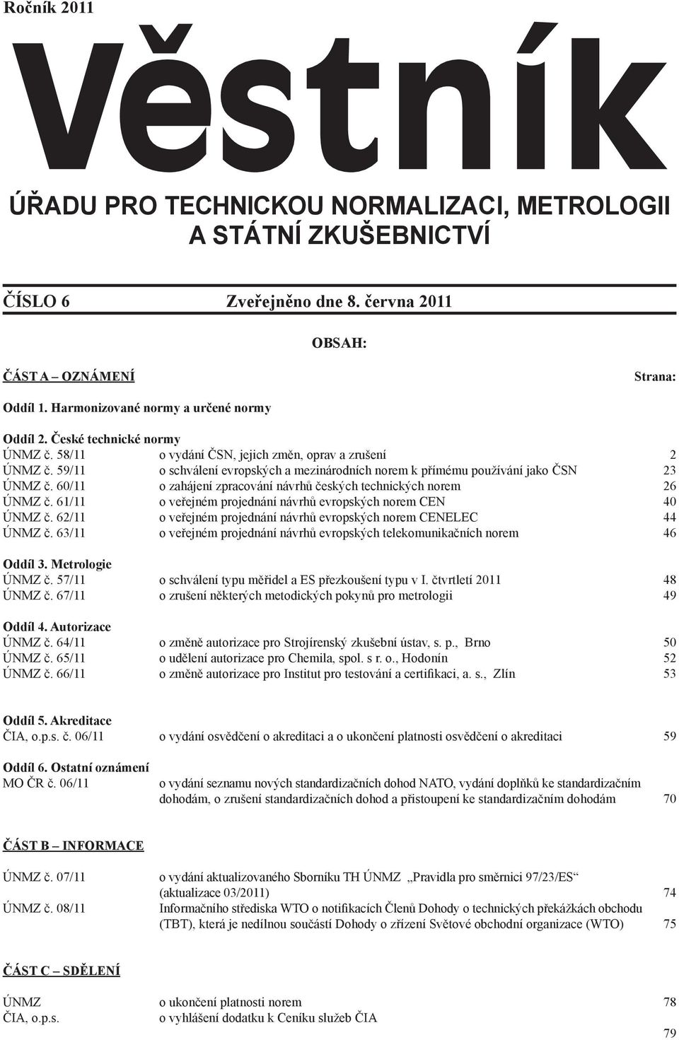 60/11 o zahájení zpracování návrhů českých technických norem 26 ÚNMZ č. 61/11 o veřejném projednání návrhů evropských norem CEN 40 ÚNMZ č.