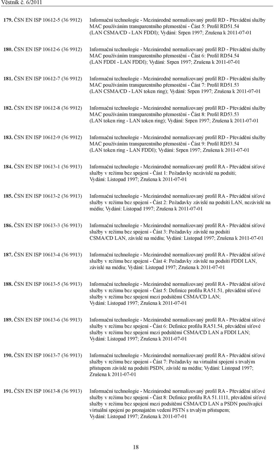 ČSN EN ISP 10612-6 (36 9912) Informační technologie - Mezinárodně normalizovaný profil RD - Převádění služby MAC používáním transparentního přemostění - Část 6: Profil RD54.