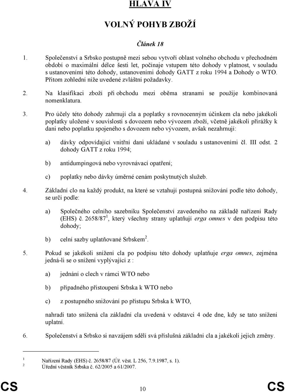 dohody, ustanoveními dohody GATT z roku 1994 a Dohody o WTO. Přitom zohlední níže uvedené zvláštní požadavky. 2.