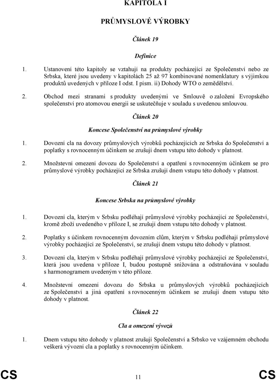 I odst. I písm. ii) Dohody WTO o zemědělství. 2.