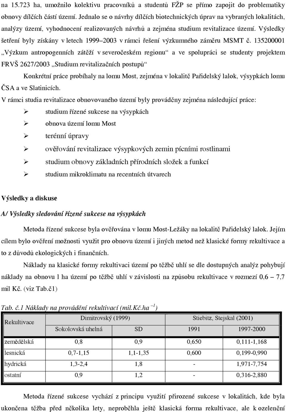 Výsledky šetření byly získány v letech 1999 2003 v rámci řešení výzkumného záměru MSMT č.