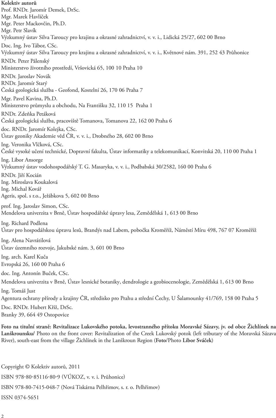 Peter Pálenský Ministerstvo životního prostředí, Vršovická 65, 100 10 Praha 10 RNDr. Jaroslav Novák RNDr. Jaromír Starý Česká geologická služba - Geofond, Kostelní 26, 170 06 Praha 7 Mgr.