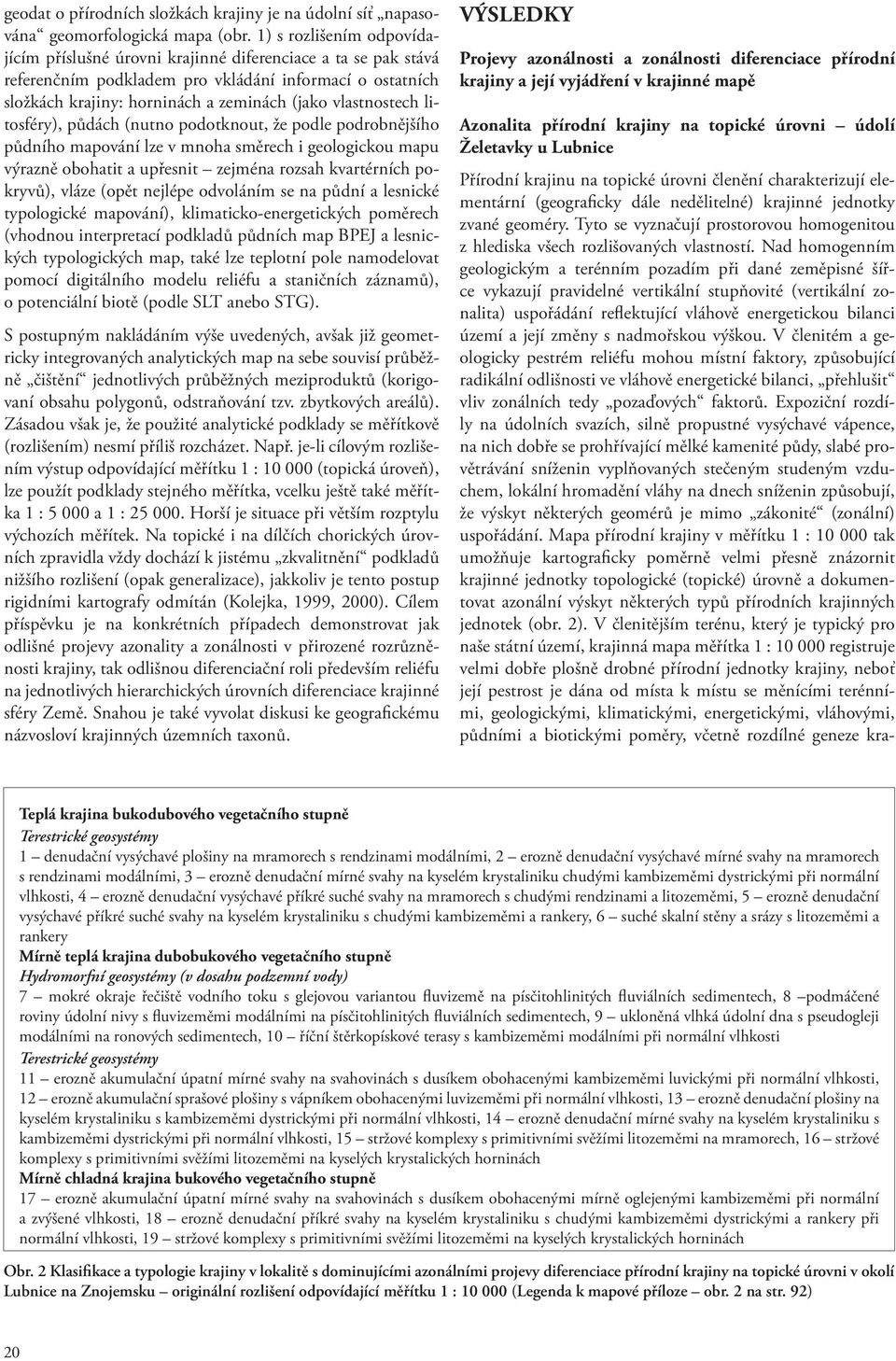 vlastnostech litosféry), půdách (nutno podotknout, že podle podrobnějšího půdního mapování lze v mnoha směrech i geologickou mapu výrazně obohatit a upřesnit zejména rozsah kvartérních pokryvů),