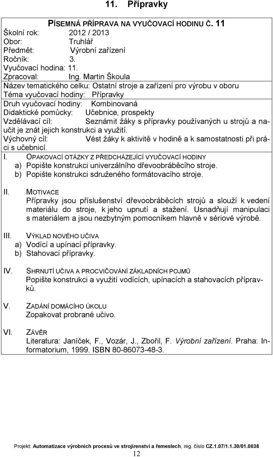 konstrukci a využití. a) Popište konstrukci univerzálního dřevoobráběcího stroje. b) Popište konstrukci sdruženého formátovacího stroje.