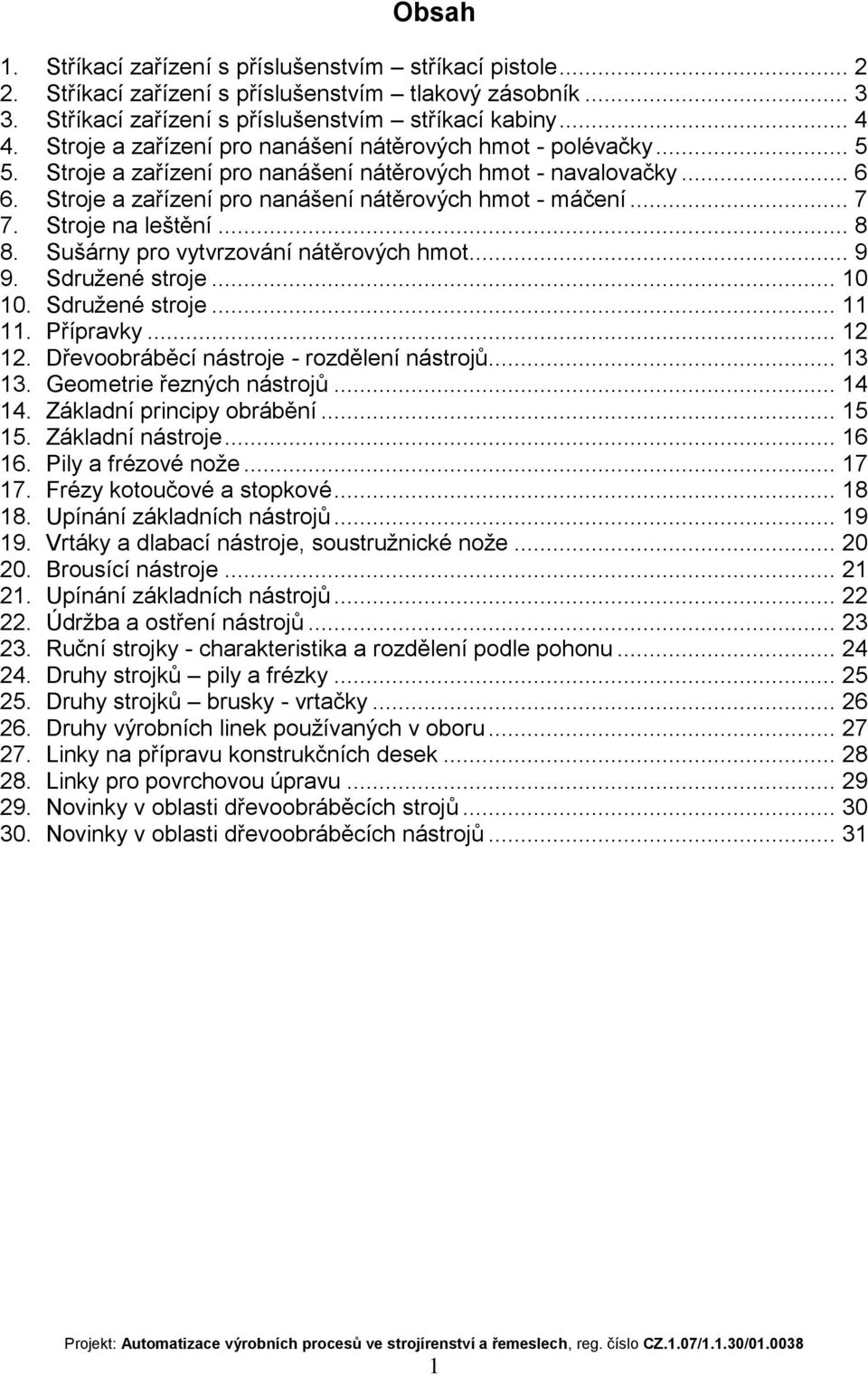 Stroje na leštění... 8 8. Sušárny pro vytvrzování nátěrových hmot... 9 9. Sdružené stroje... 10 10. Sdružené stroje... 11 11. Přípravky... 12 12. Dřevoobráběcí nástroje - rozdělení nástrojů... 13 13.