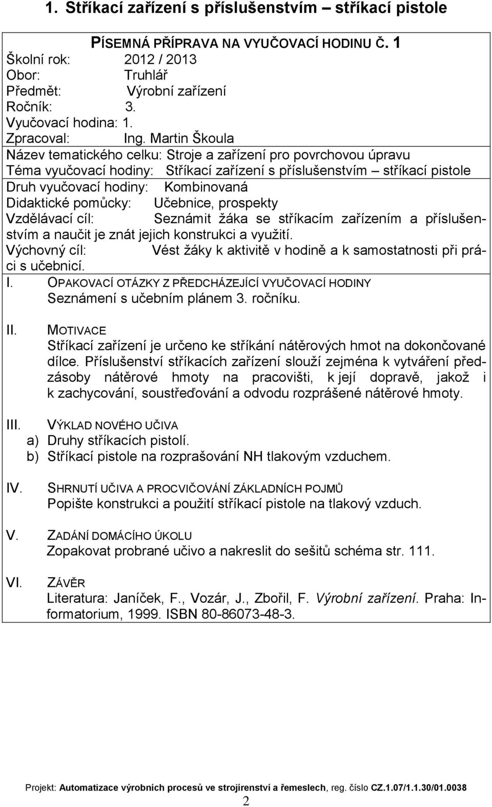 příslušenstvím a naučit je znát jejich konstrukci a využití. Seznámení s učebním plánem 3. ročníku. Stříkací zařízení je určeno ke stříkání nátěrových hmot na dokončované dílce.