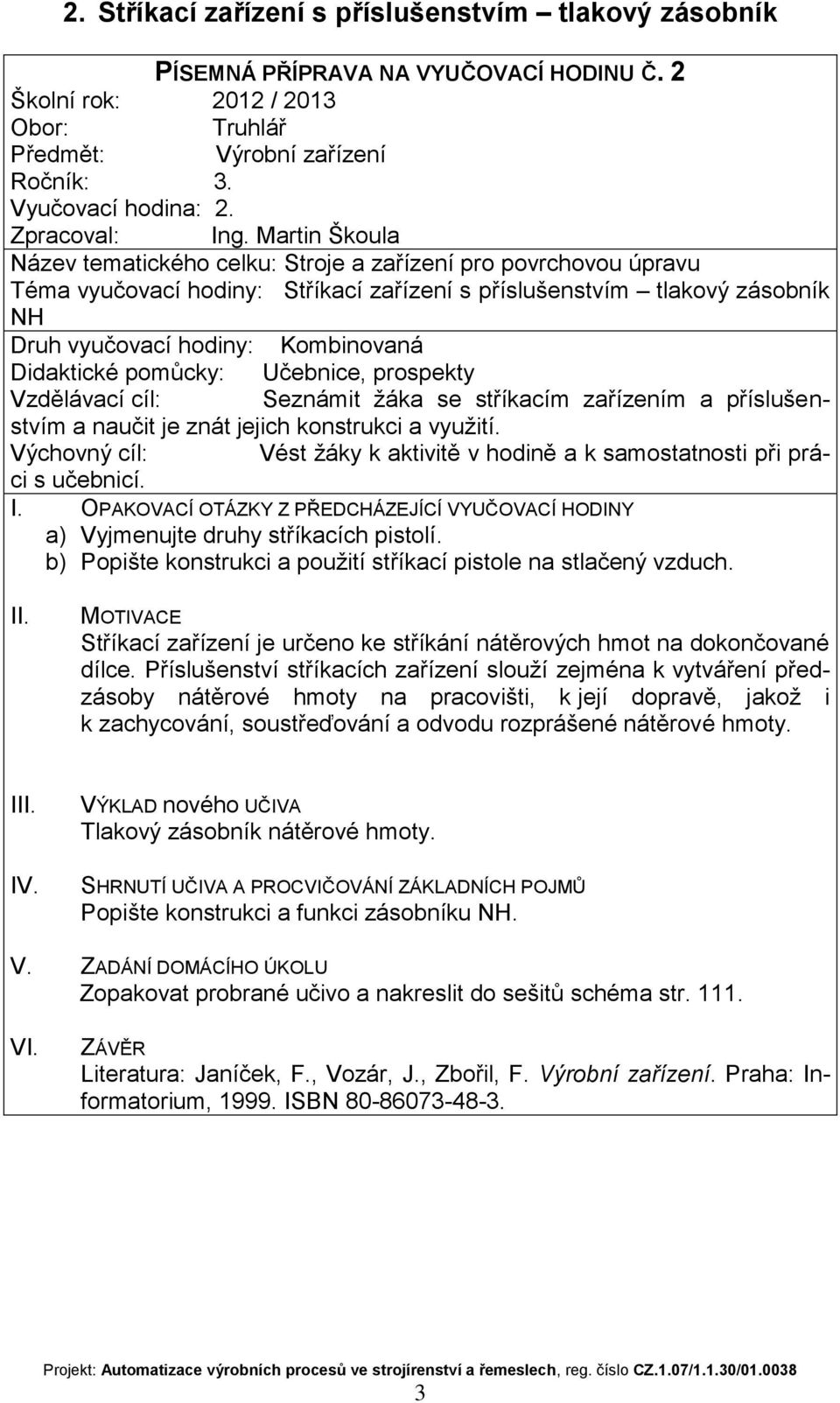 příslušenstvím a naučit je znát jejich konstrukci a využití. a) Vyjmenujte druhy stříkacích pistolí. b) Popište konstrukci a použití stříkací pistole na stlačený vzduch.