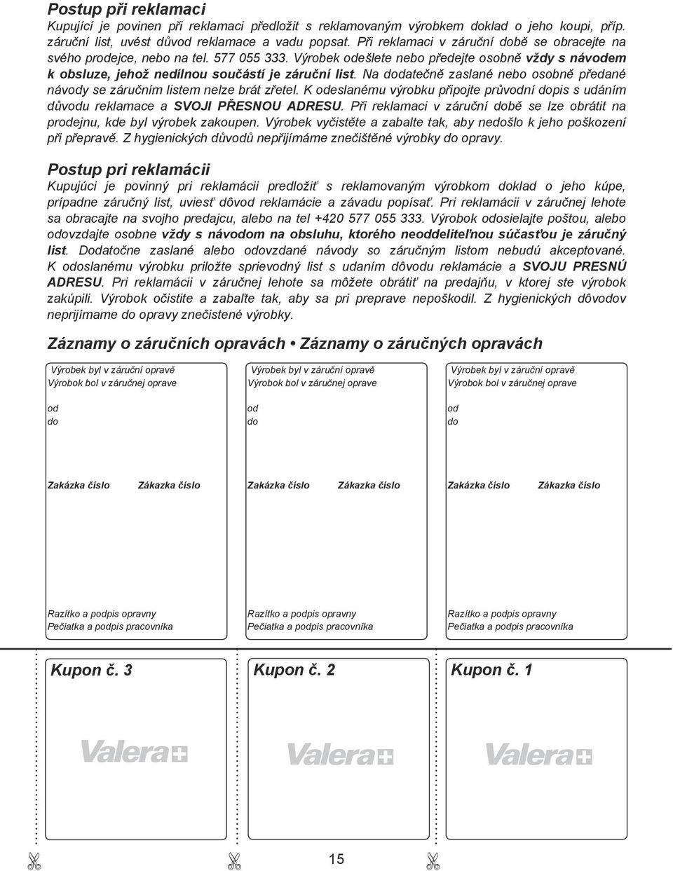 Na dodatečně zaslané nebo osobně předané návody se záručním listem nelze brát zřetel. K odeslanému výrobku připojte průvodní dopis s udáním důvodu reklamace a svoji přesnou adresu.