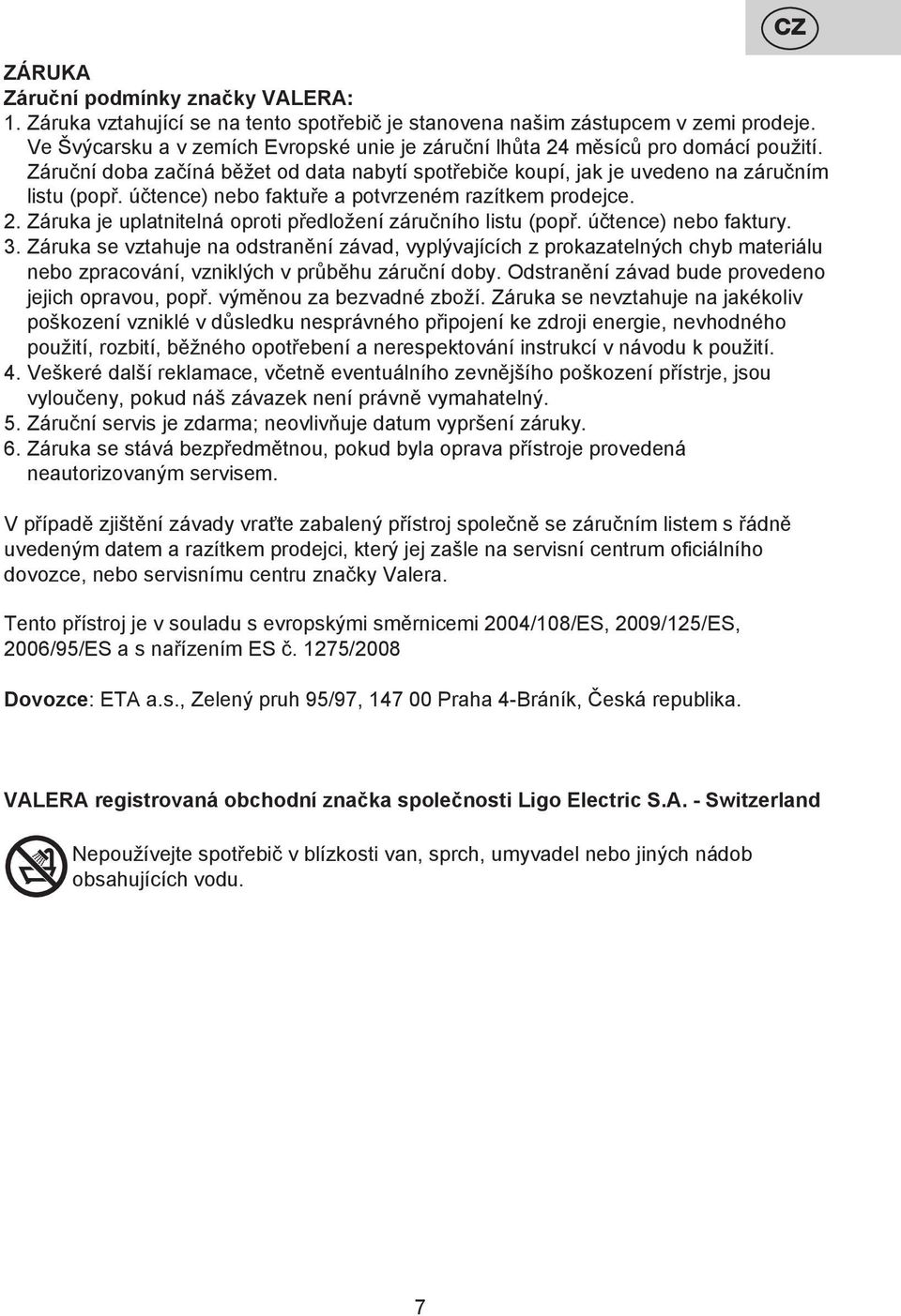 účtence) nebo faktuře a potvrzeném razítkem prodejce. 2. Záruka je uplatnitelná oproti předložení záručního listu (popř. účtence) nebo faktury. 3.