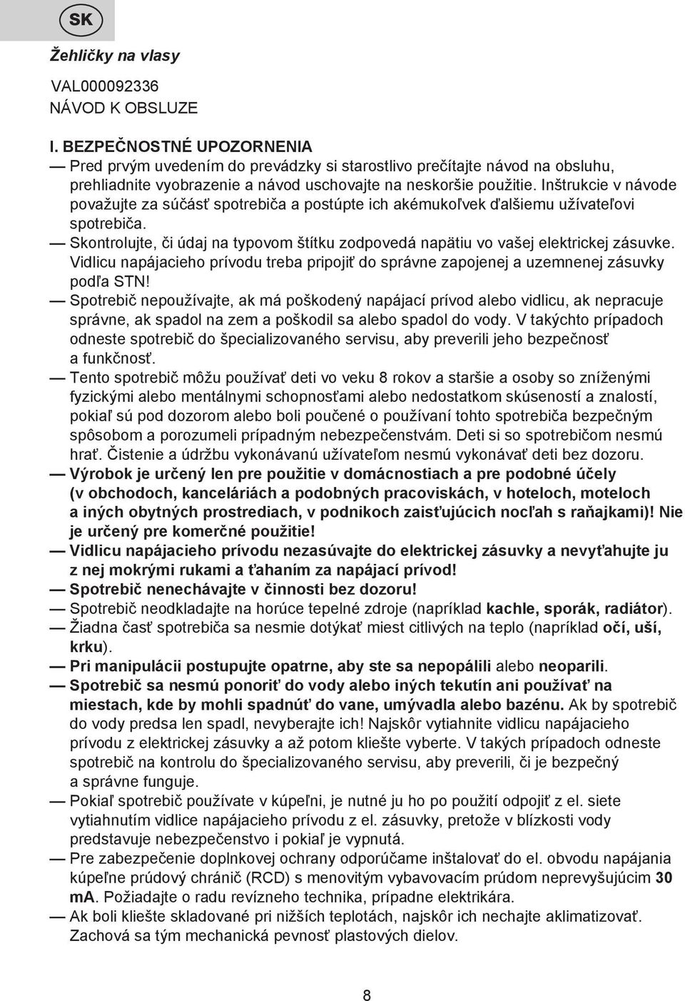 Inštrukcie v návode považujte za súčásť spotrebiča a postúpte ich akémukoľvek ďalšiemu užívateľovi spotrebiča. Skontrolujte, či údaj na typovom štítku zodpovedá napätiu vo vašej elektrickej zásuvke.