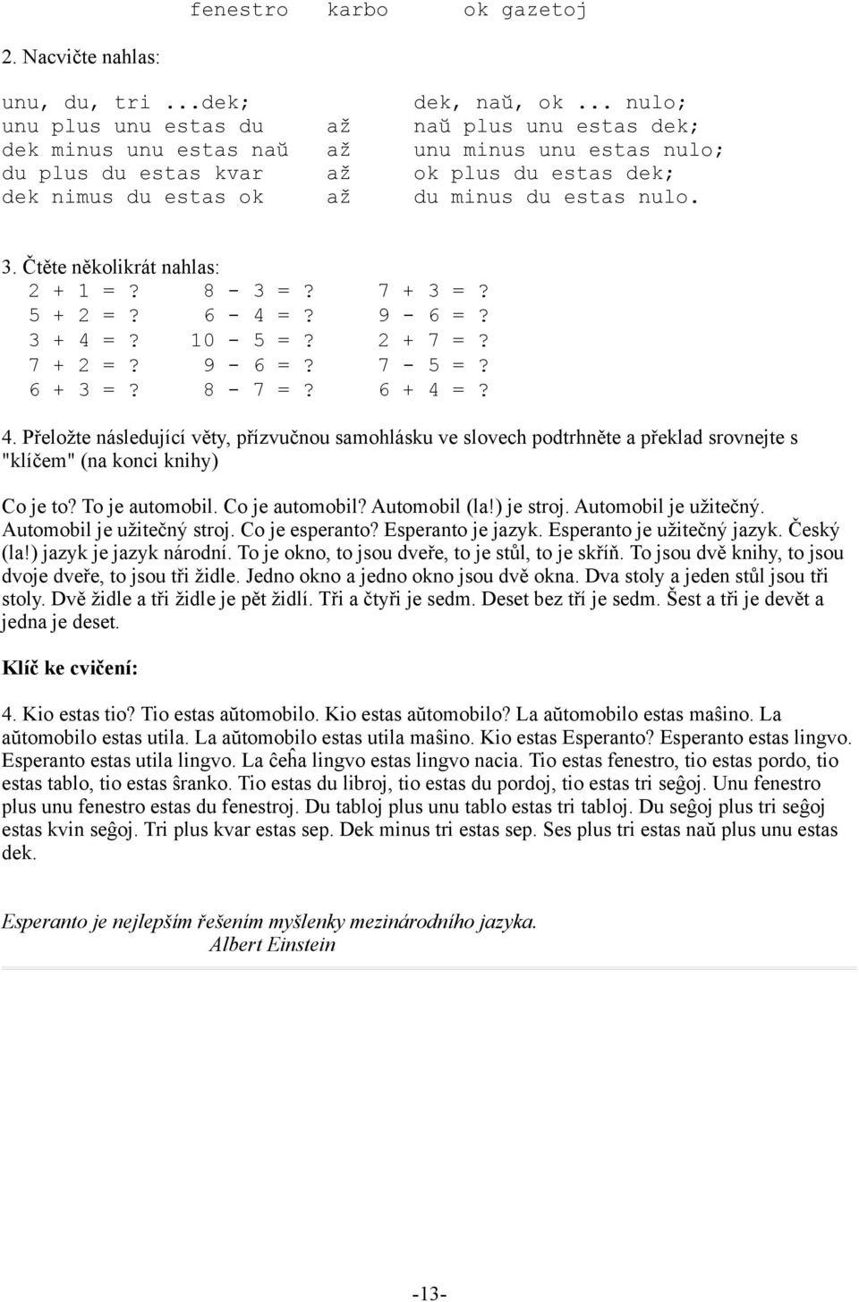 estas nulo. 3. Čtěte několikrát nahlas: 2 + 1 =? 8-3 =? 7 + 3 =? 5 + 2 =? 6-4 =? 9-6 =? 3 + 4 