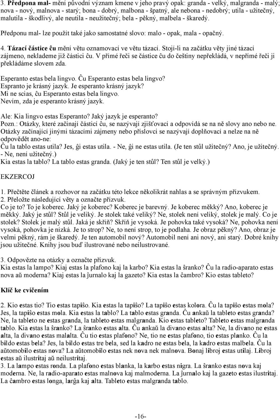 Tázací částice ĉu mění větu oznamovací ve větu tázací. Stojí-li na začátku věty jiné tázací zájmeno, neklademe již částici ĉu.