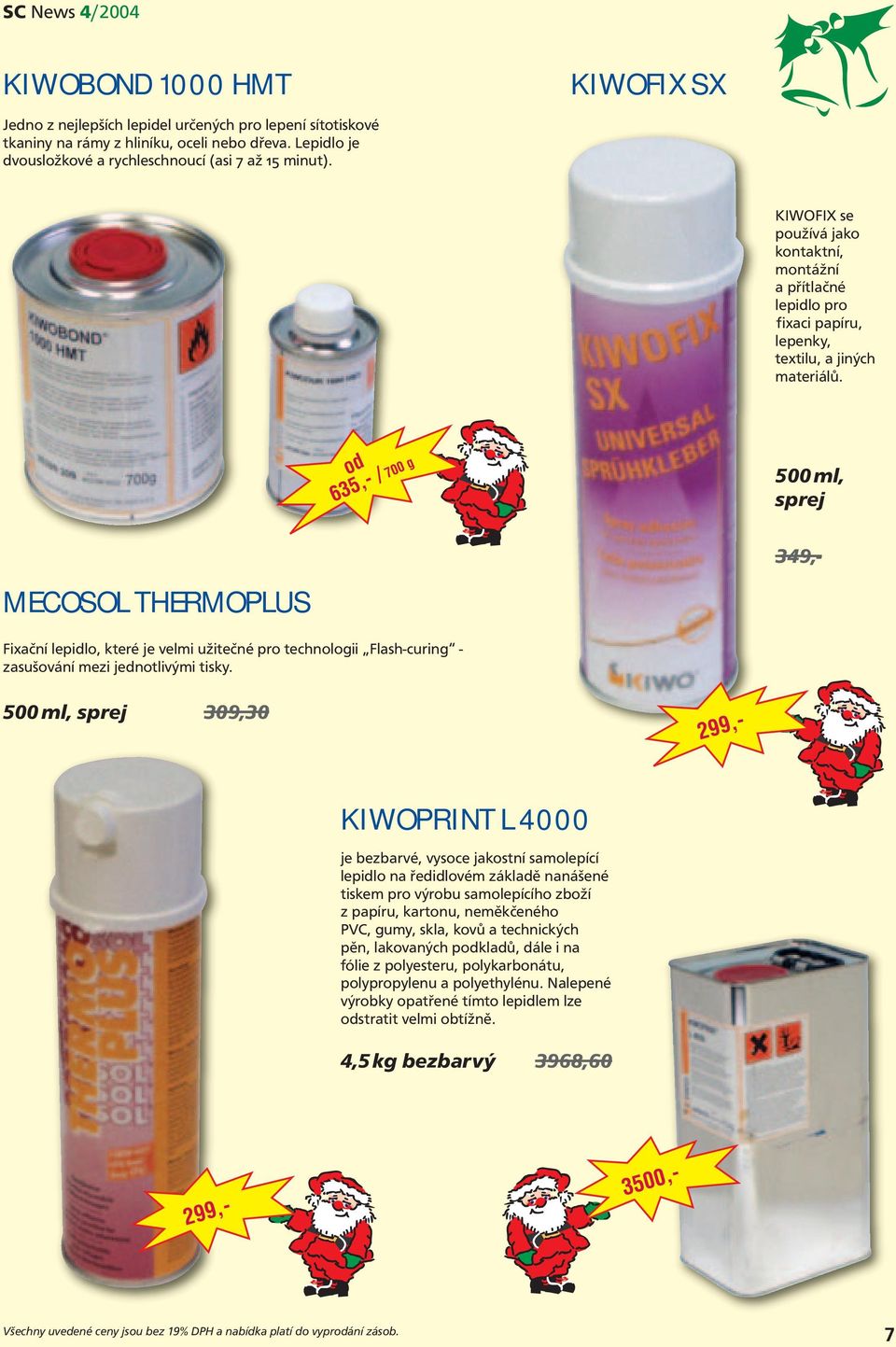 635,- / 700 g 500 ml, sprej MECOSOL THERMOPLUS Fixační lepidlo, které je velmi užitečné pro technologii Flash-curing - zasušování mezi jednotlivými tisky.