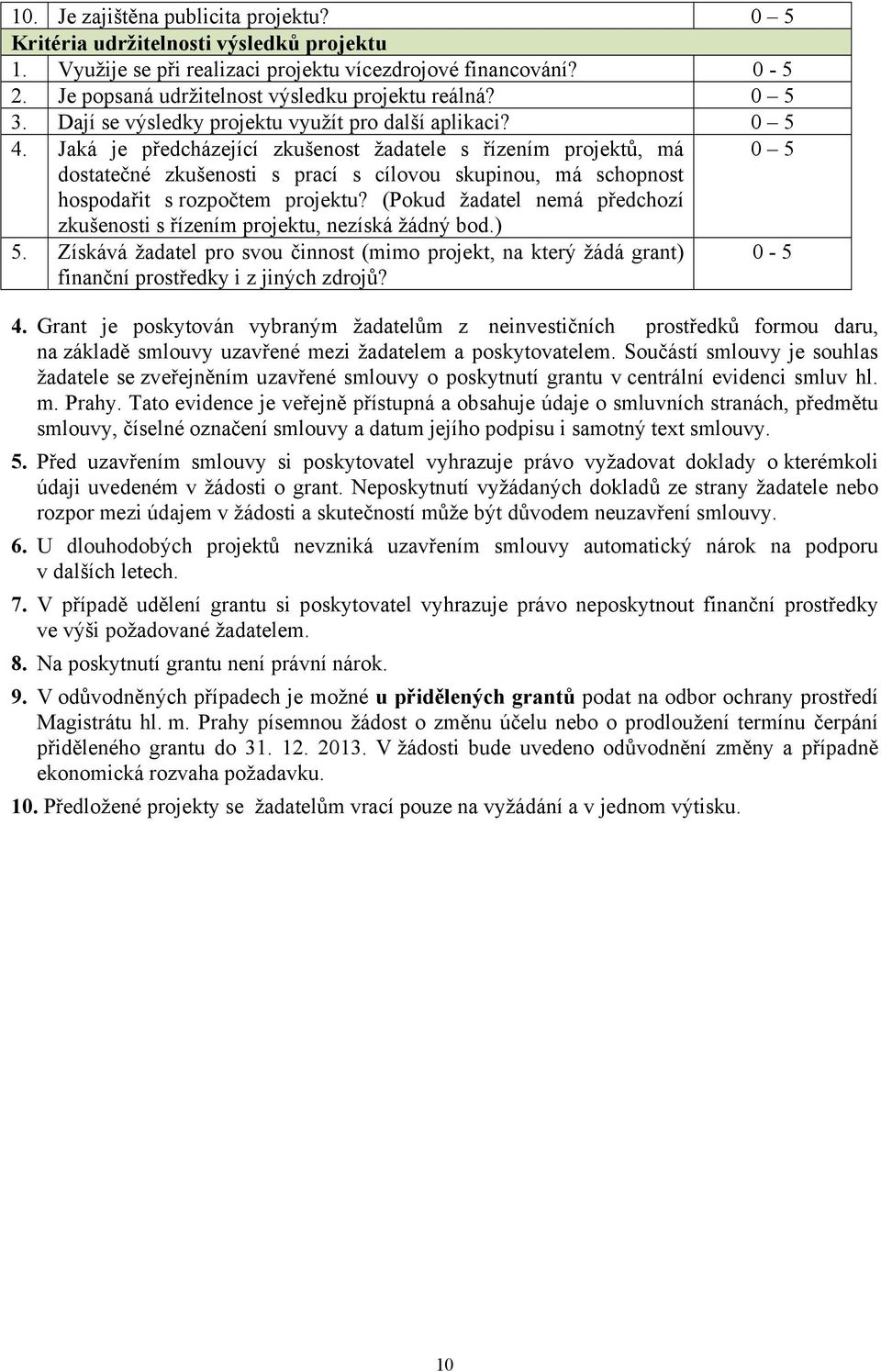 Jaká je předcházející zkušenost žadatele s řízením projektů, má 0 5 dostatečné zkušenosti s prací s cílovou skupinou, má schopnost hospodařit s rozpočtem projektu?