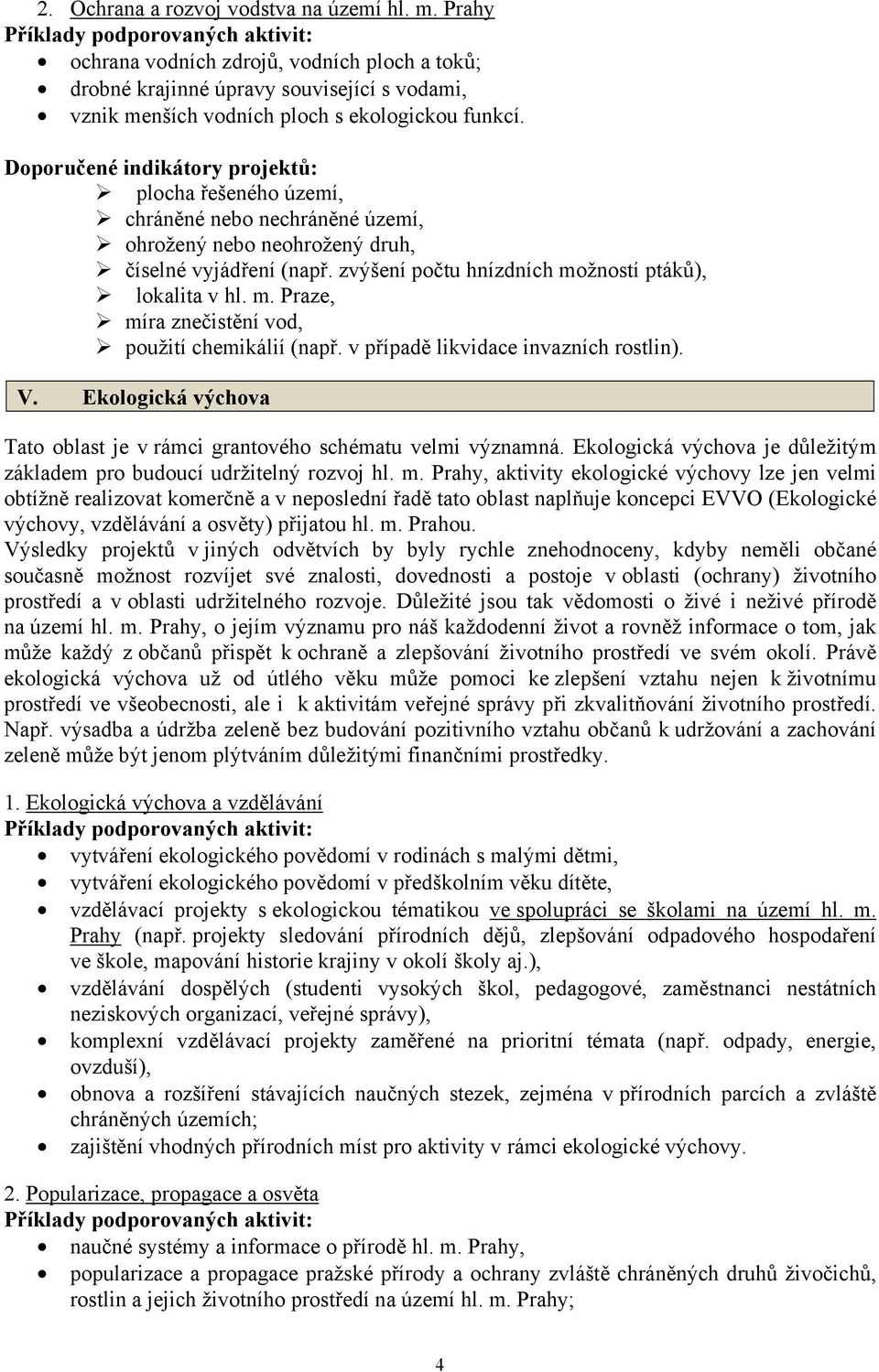 Doporučené indikátory projektů: plocha řešeného území, chráněné nebo nechráněné území, ohrožený nebo neohrožený druh, číselné vyjádření (např. zvýšení počtu hnízdních možností ptáků), lokalita v hl.