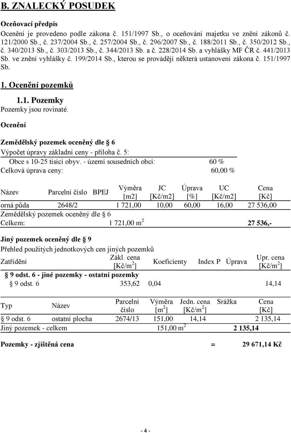 , kterou se provádějí některá ustanovení zákona č. 151/1997 Sb. 1. Ocenění pozemků 1.1. Pozemky Pozemky jsou rovinaté.