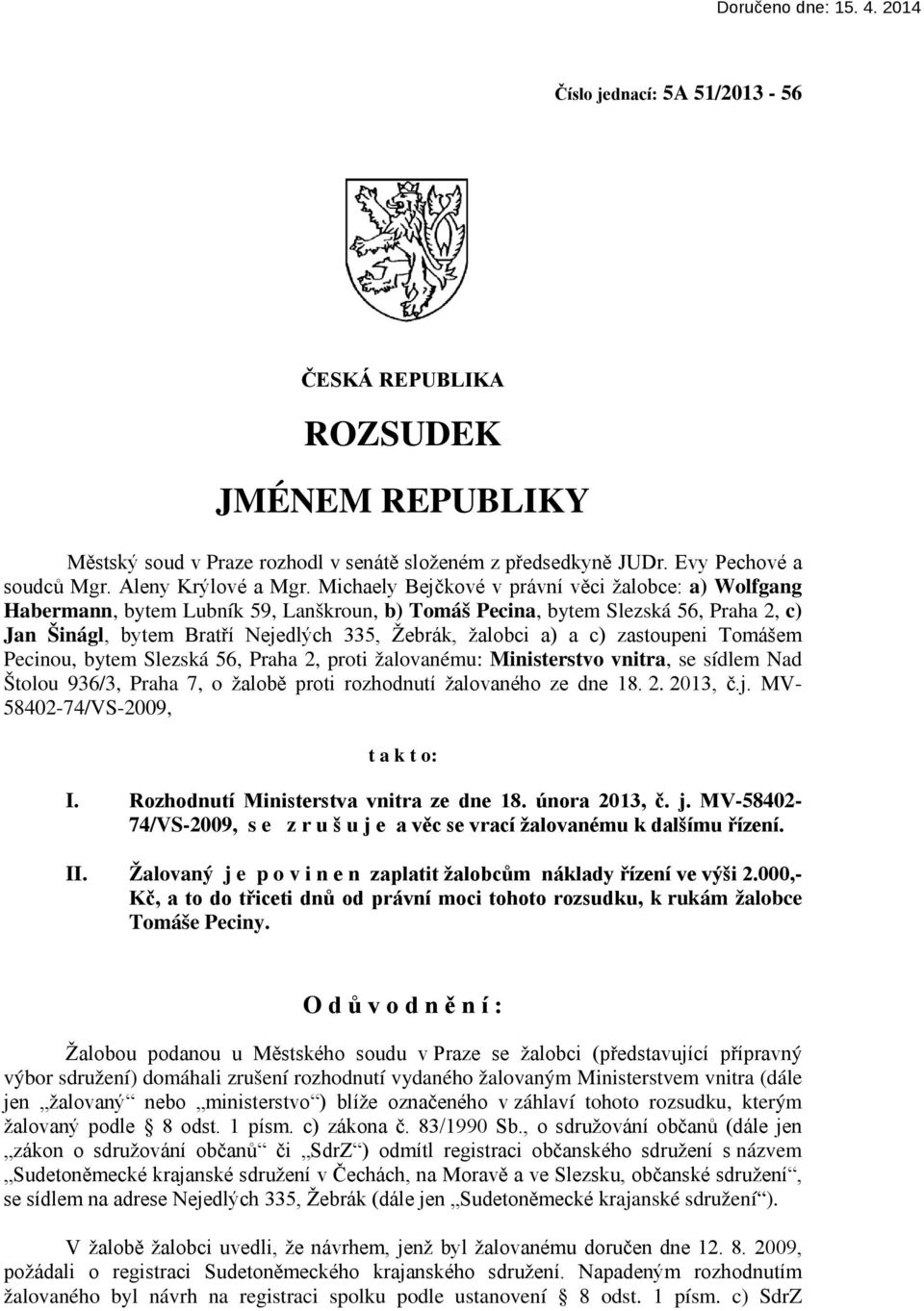 Michaely Bejčkové v právní věci žalobce: a) Wolfgang Habermann, bytem Lubník 59, Lanškroun, b) Tomáš Pecina, bytem Slezská 56, Praha 2, c) Jan Šinágl, bytem Bratří Nejedlých 335, Žebrák, žalobci a) a