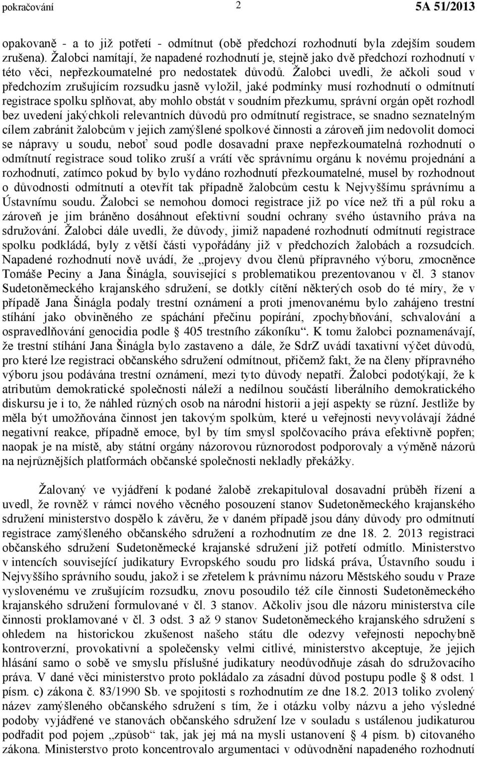 Žalobci uvedli, že ačkoli soud v předchozím zrušujícím rozsudku jasně vyložil, jaké podmínky musí rozhodnutí o odmítnutí registrace spolku splňovat, aby mohlo obstát v soudním přezkumu, správní orgán