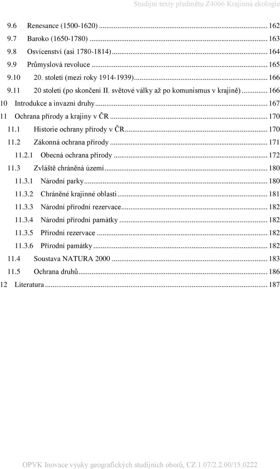 .. 170 11.2 Zákonná ochrana přírody... 171 11.2.1 Obecná ochrana přírody... 172 11.3 Zvláště chráněná území... 180 11.3.1 Národní parky... 180 11.3.2 Chráněné krajinné oblasti... 181 11.3.3 Národní přírodní rezervace.