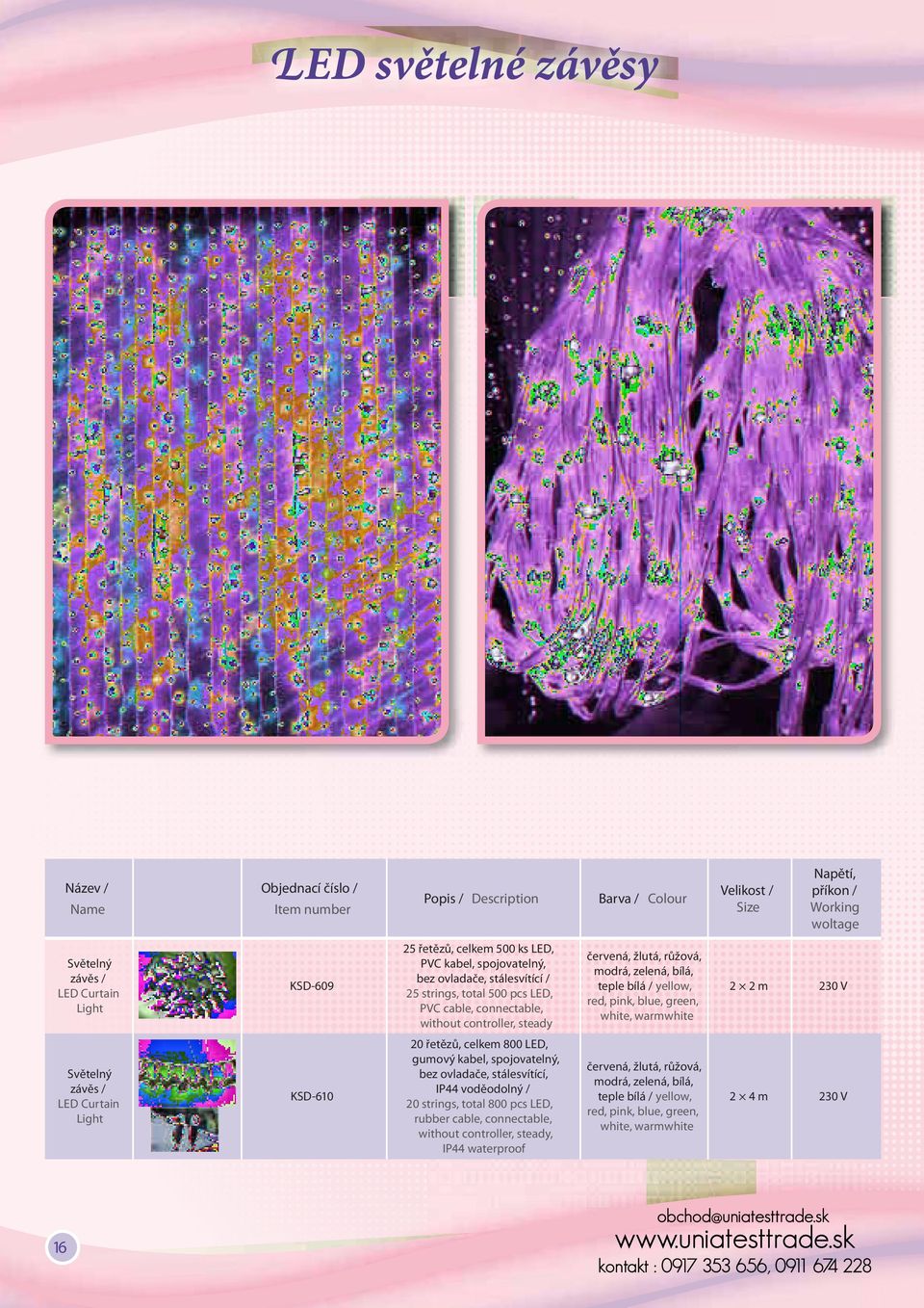 pink, blue, green, white, warmwhite 2 2 m 230 V Světelný závěs / Curtain Light KSD-610 20 řetězů, celkem 800, gumový kabel, spojovatelný, bez ovladače, stálesvítící, IP44 voděodolný / 20 strings,
