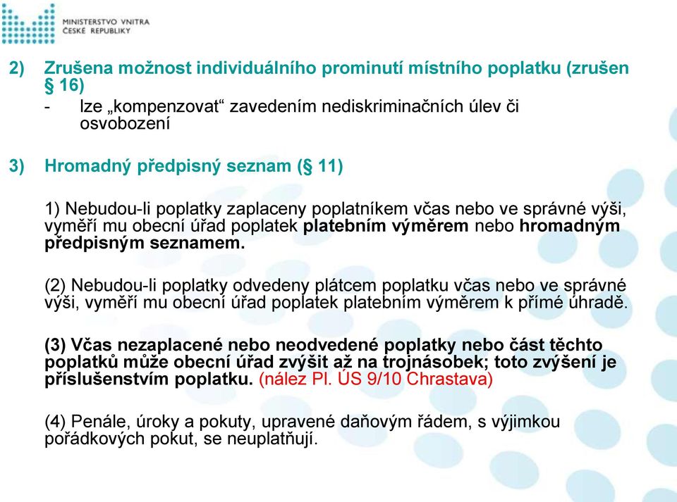 (2) Nebudou-li poplatky odvedeny plátcem poplatku včas nebo ve správné výši, vyměří mu obecní úřad poplatek platebním výměrem k přímé úhradě.