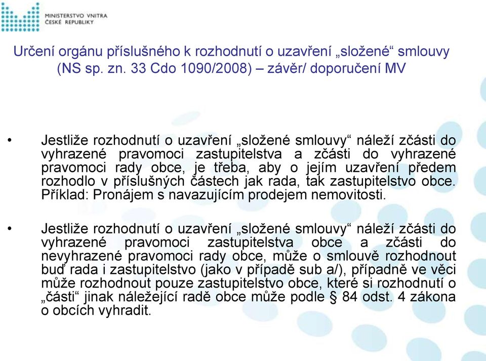 jejím uzavření předem rozhodlo v příslušných částech jak rada, tak zastupitelstvo obce. Příklad: Pronájem s navazujícím prodejem nemovitosti.