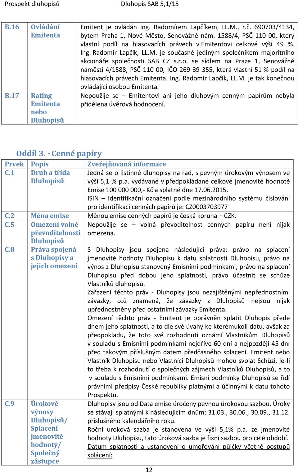 Ing. Radomír Lapčík, LL.M. je tak konečnou ovládající osobou Emitenta. Nepoužije se Emitentovi ani jeho dluhovým cenným papírům nebyla přidělena úvěrová hodnocení. Oddíl 3.