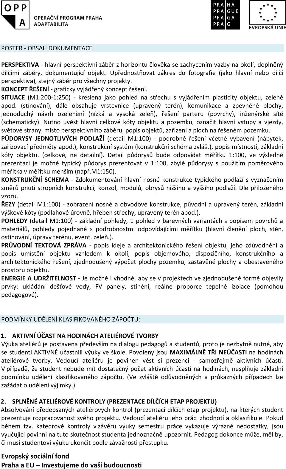 SITUACE (M1:200-1:250) - kreslena jako pohled na střechu s vyjádřením plasticity objektu, zeleně apod.