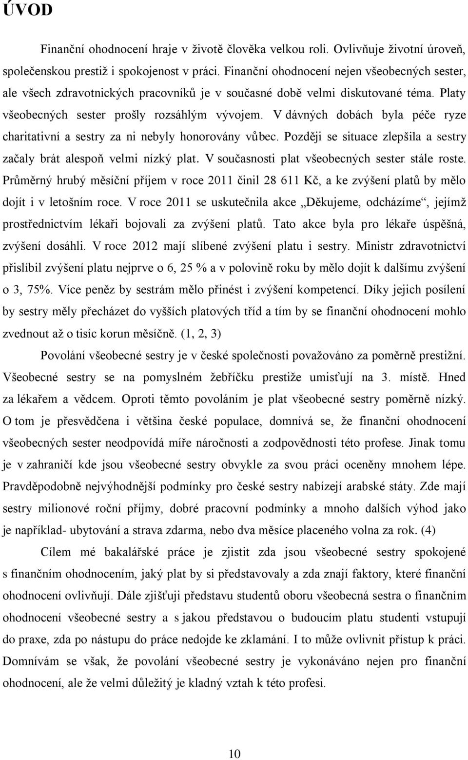 V dávných dobách byla péče ryze charitativní a sestry za ni nebyly honorovány vůbec. Později se situace zlepšila a sestry začaly brát alespoň velmi nízký plat.