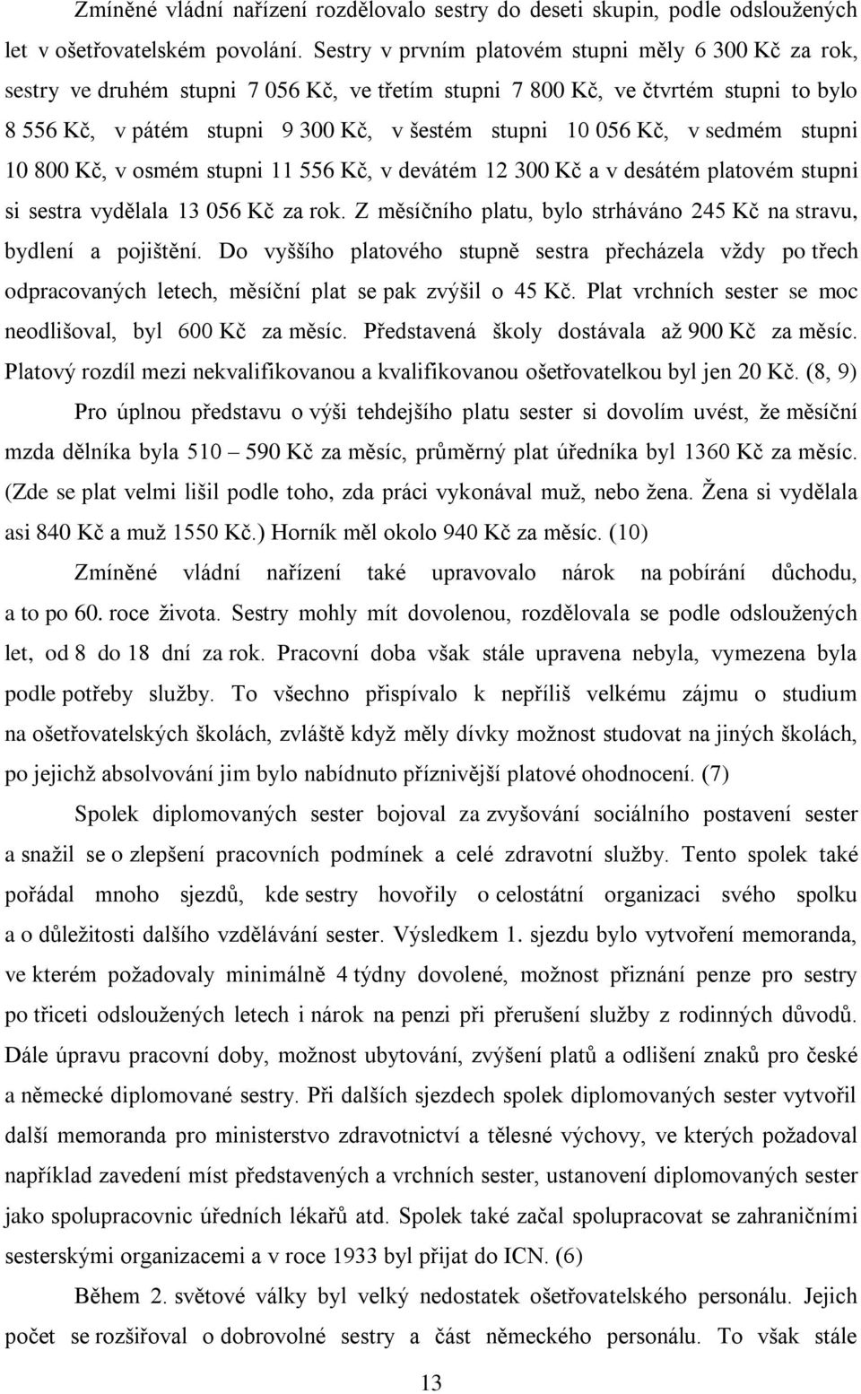 Kč, v sedmém stupni 10 800 Kč, v osmém stupni 11 556 Kč, v devátém 12 300 Kč a v desátém platovém stupni si sestra vydělala 13 056 Kč za rok.