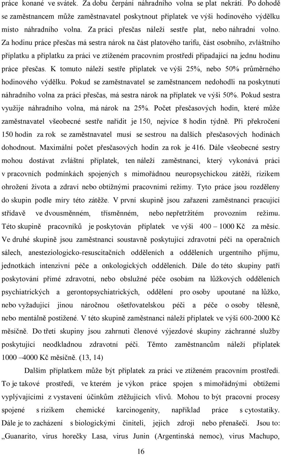 Za hodinu práce přesčas má sestra nárok na část platového tarifu, část osobního, zvláštního příplatku a příplatku za práci ve ztíženém pracovním prostředí připadající na jednu hodinu práce přesčas.