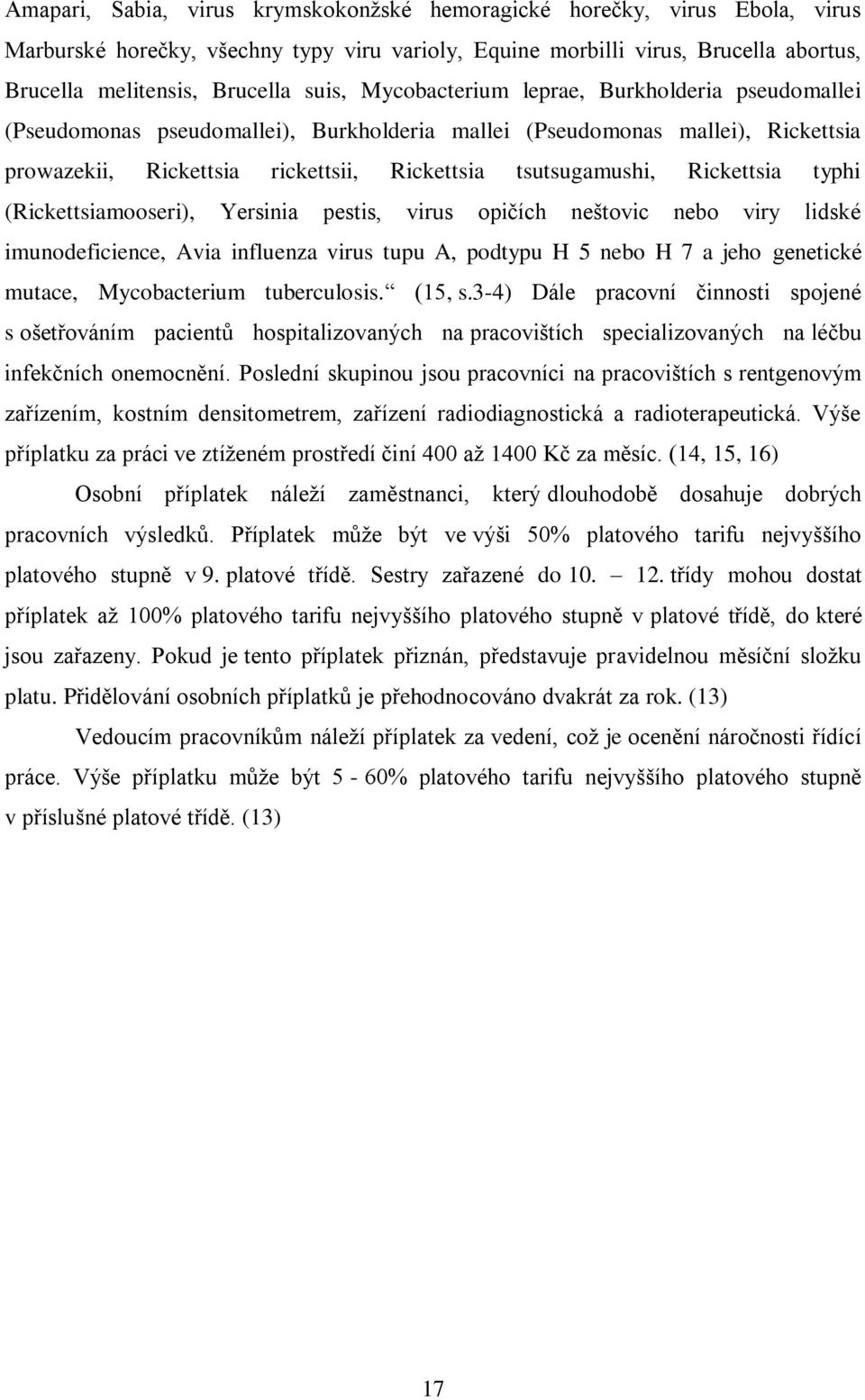 Rickettsia typhi (Rickettsiamooseri), Yersinia pestis, virus opičích neštovic nebo viry lidské imunodeficience, Avia influenza virus tupu A, podtypu H 5 nebo H 7 a jeho genetické mutace,