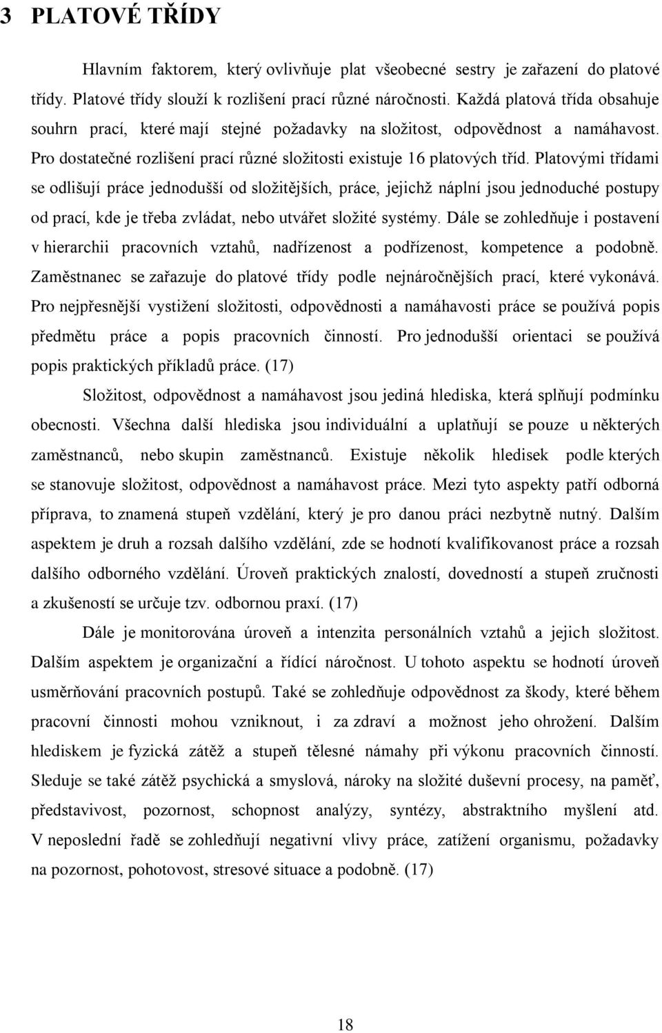 Platovými třídami se odlišují práce jednodušší od složitějších, práce, jejichž náplní jsou jednoduché postupy od prací, kde je třeba zvládat, nebo utvářet složité systémy.