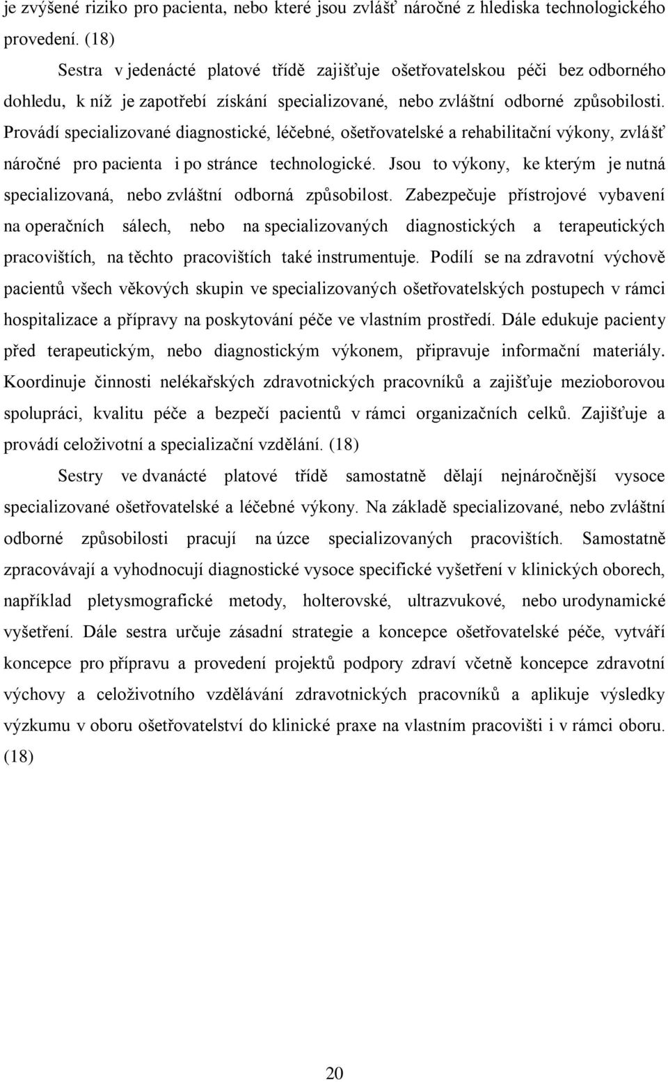 Provádí specializované diagnostické, léčebné, ošetřovatelské a rehabilitační výkony, zvlášť náročné pro pacienta i po stránce technologické.