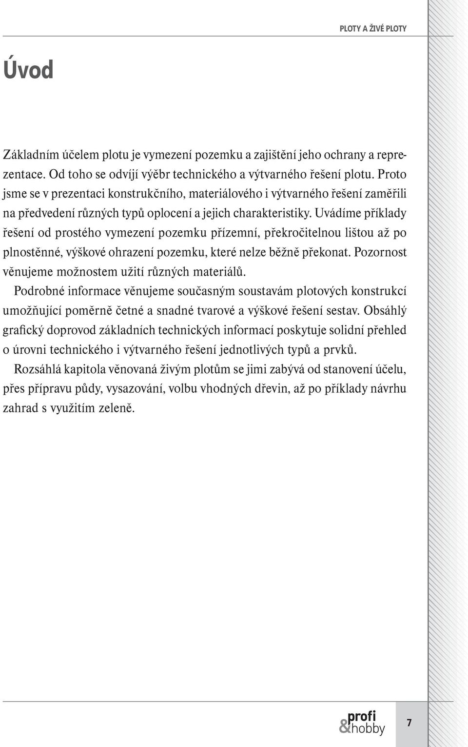 Uvádíme příklady řešení od prostého vymezení pozemku přízemní, překročitelnou lištou až po plnostěnné, výškové ohrazení pozemku, které nelze běžně překonat.